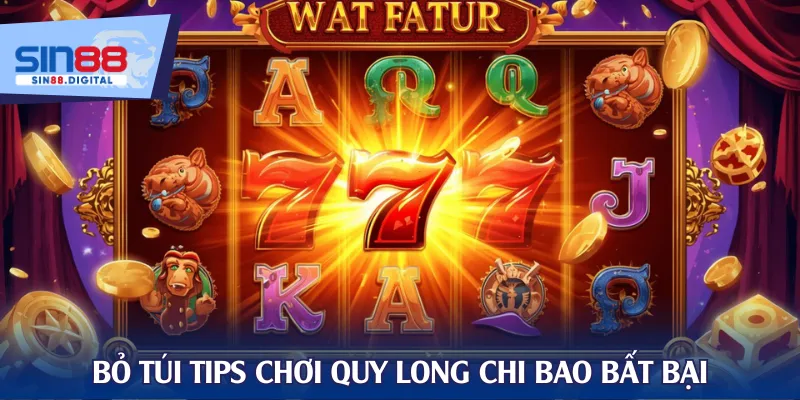 Bỏ túi tips chơi Quy Long Chi Bao bất bại