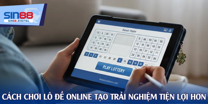Cách chơi lô đề online tạo trải nghiệm tiện lợi hơn