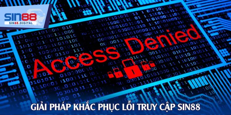 Giải pháp khắc phục lỗi truy cập SIN88