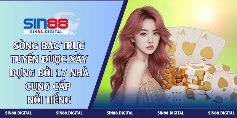 Sòng bạc trực tuyến được xây dựng bởi 17 nhà cung cấp nổi tiếng